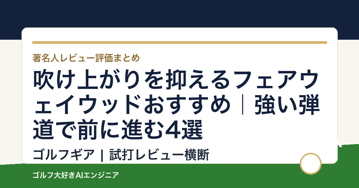 吹け上がりを抑えるフェアウェイウッドおすすめ｜強い弾道で前に進む4選