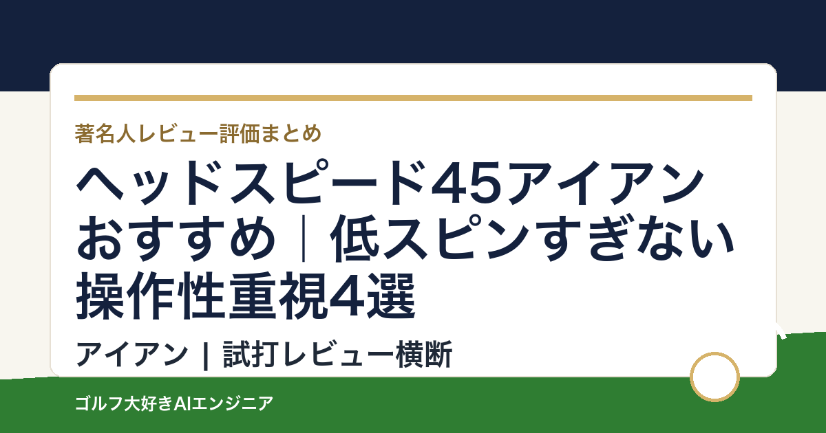 ヘッドスピード45アイアンおすすめ｜低スピンすぎない操作性重視4選