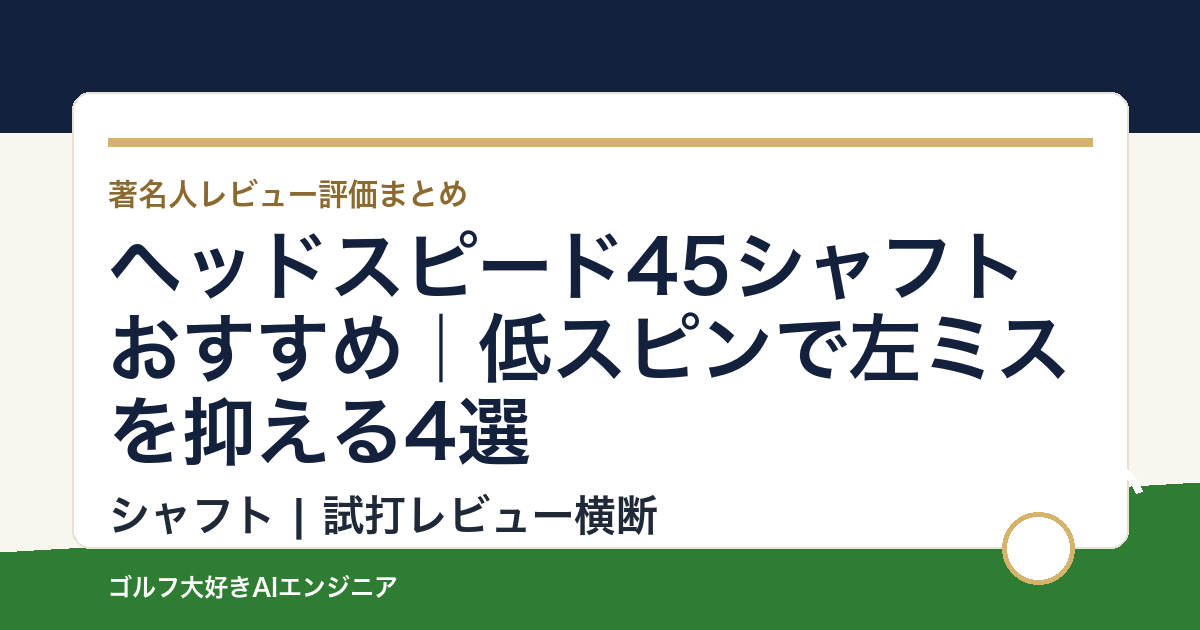ヘッドスピード45シャフトおすすめ｜低スピンで左ミスを抑える4選