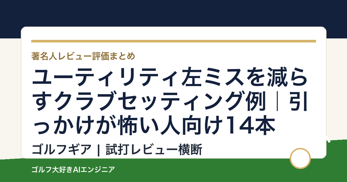 ユーティリティ左ミスを減らすクラブセッティング例｜引っかけが怖い人向け14本