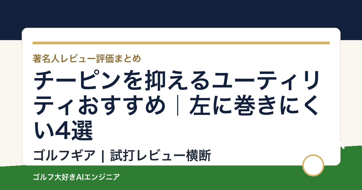 チーピンを抑えるユーティリティおすすめ｜左に巻きにくい4選