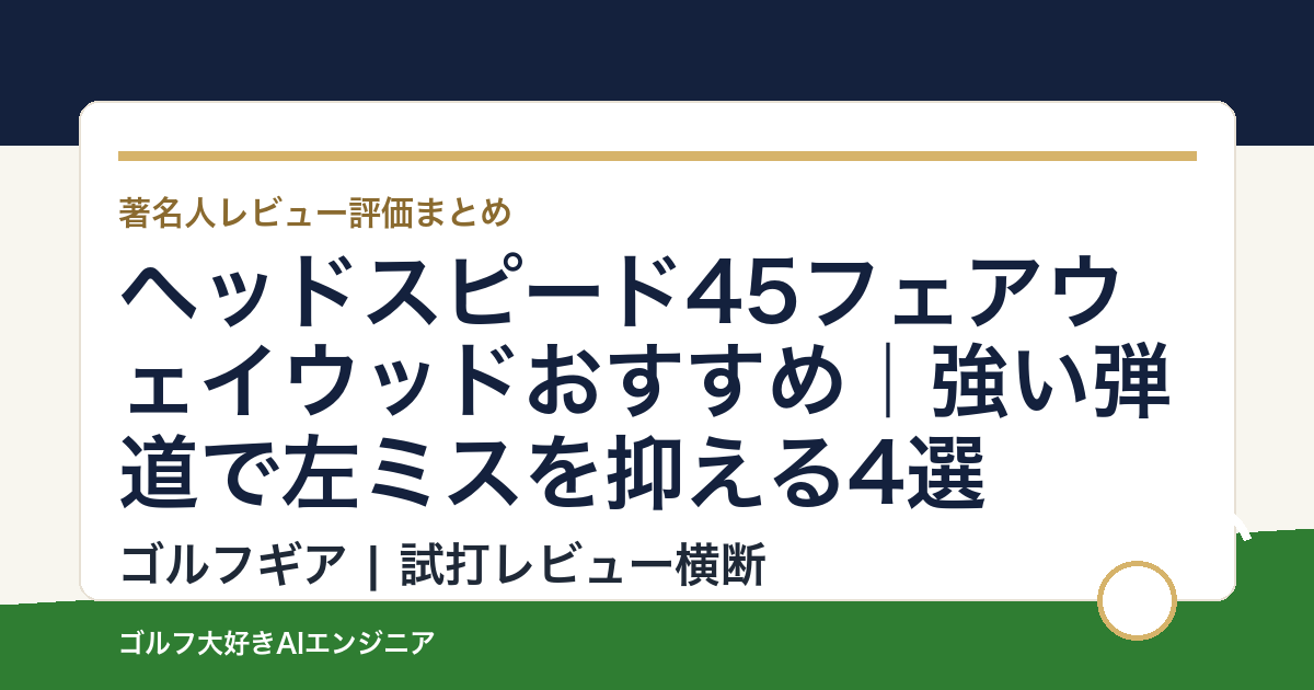ヘッドスピード45フェアウェイウッドおすすめ｜強い弾道で左ミスを抑える4選