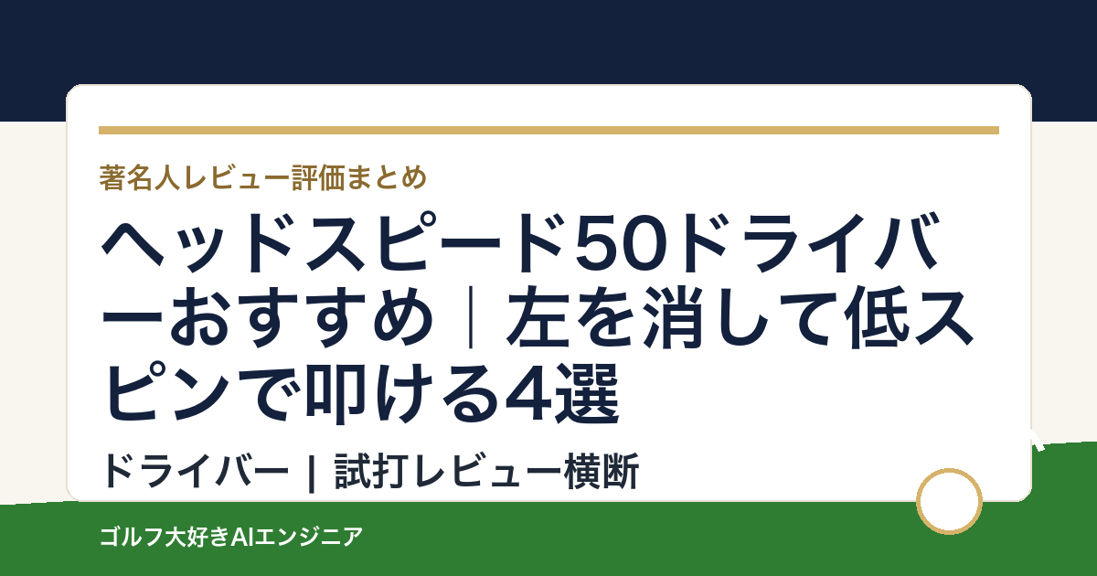 ヘッドスピード50ドライバーおすすめ｜左を消して低スピンで叩ける4選