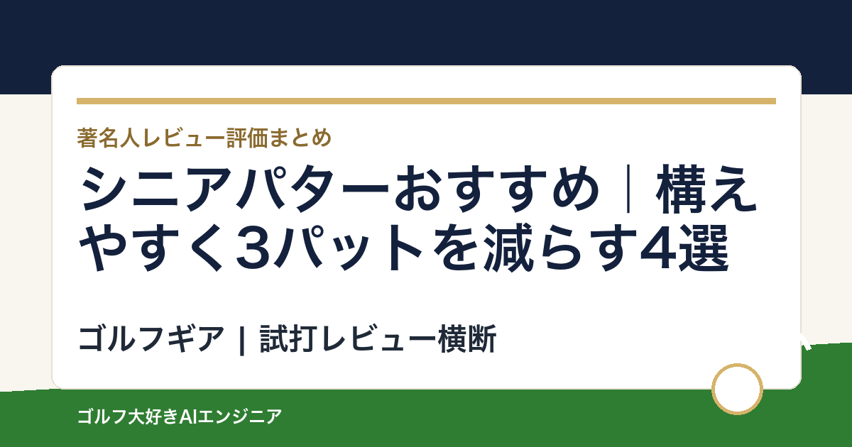 シニアパターおすすめ｜構えやすく3パットを減らす4選