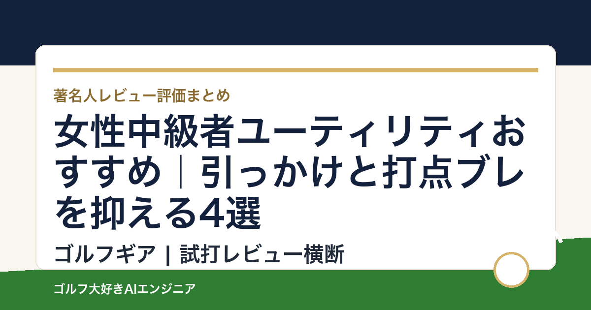 女性中級者ユーティリティおすすめ｜引っかけと打点ブレを抑える4選