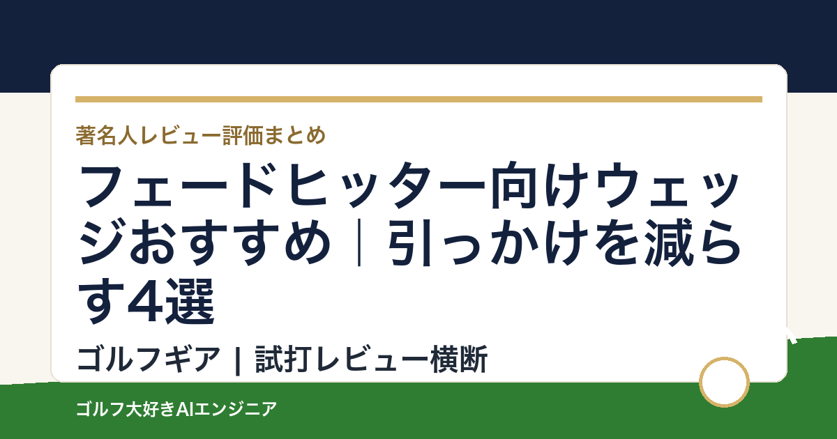 フェードヒッター向けウェッジおすすめ｜引っかけを減らす4選