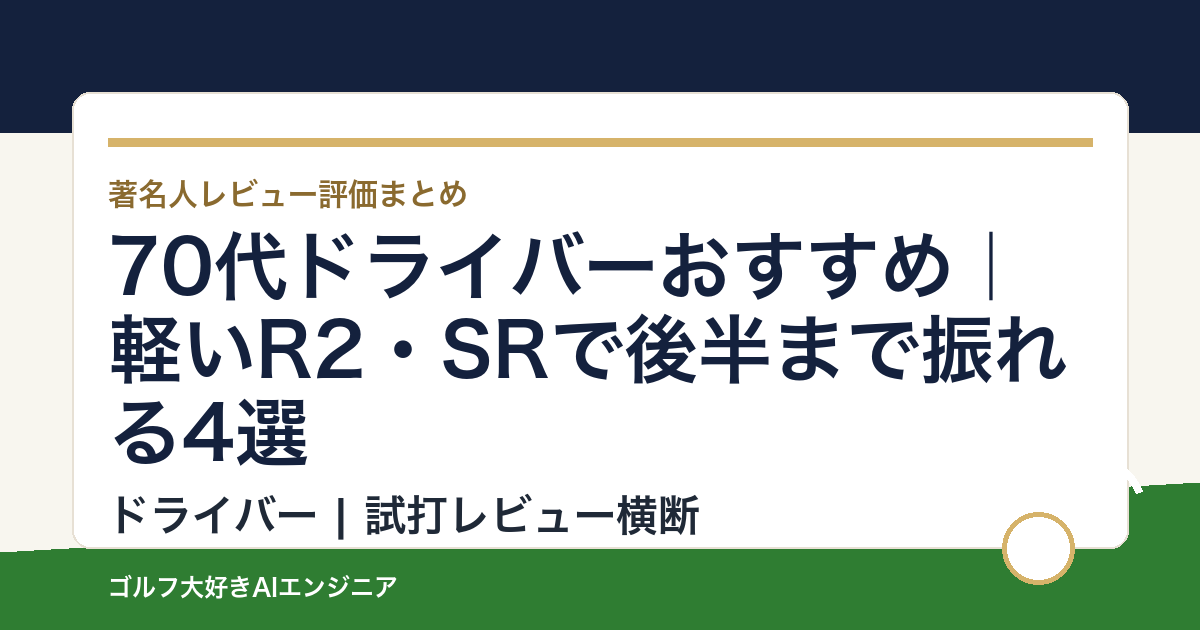 70代ドライバーおすすめ｜軽いR2・SRで後半まで振れる4選
