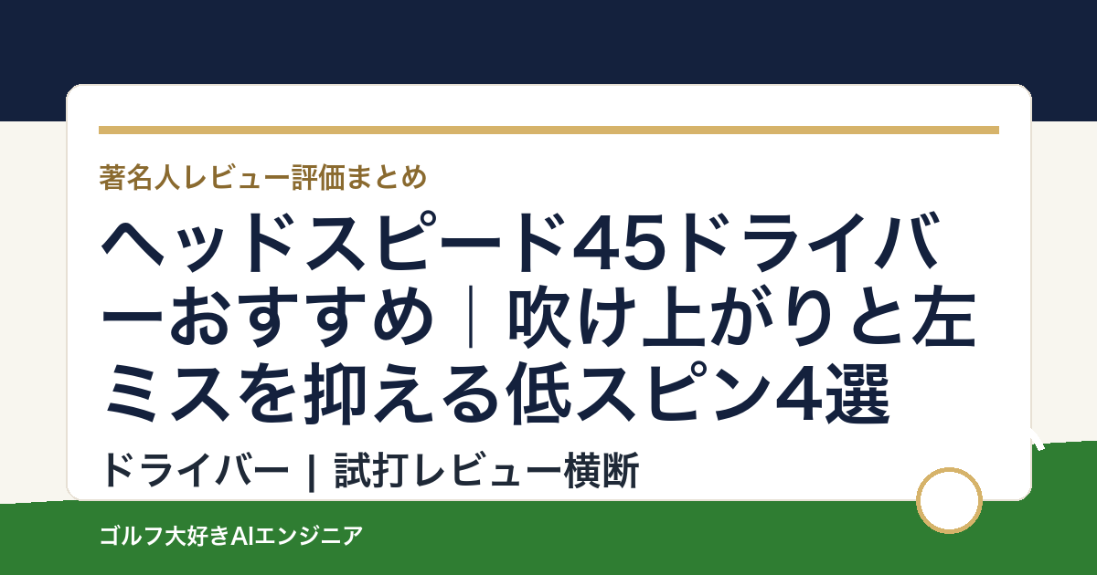 ヘッドスピード45ドライバーおすすめ｜吹け上がりと左ミスを抑える低スピン4選
