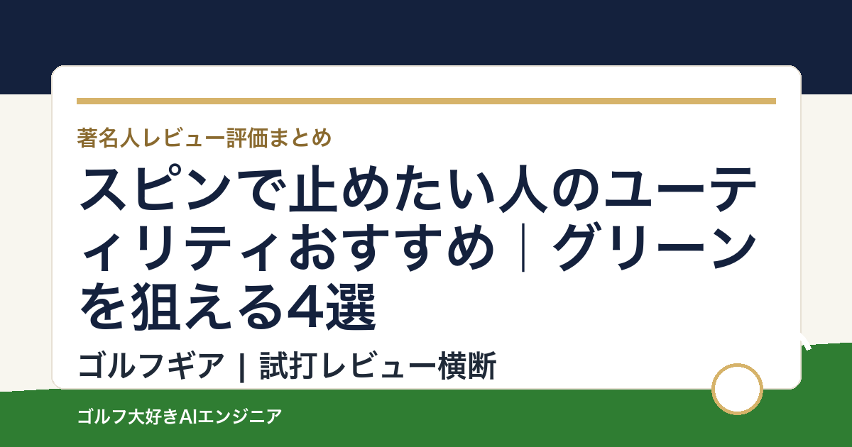 スピンで止めたい人のユーティリティおすすめ｜グリーンを狙える4選