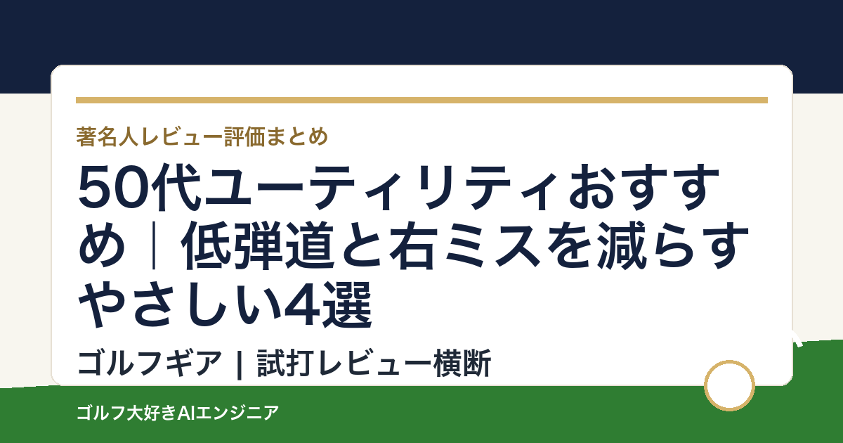 50代ユーティリティおすすめ｜低弾道と右ミスを減らすやさしい4選