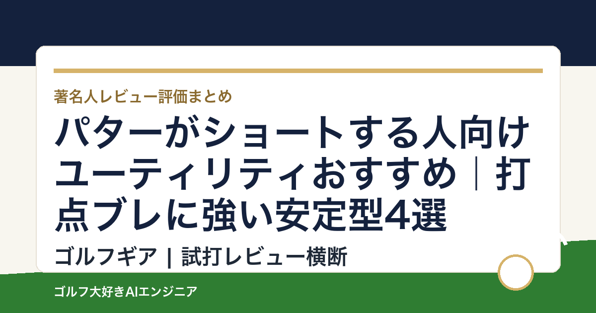 パターがショートする人向けユーティリティおすすめ｜打点ブレに強い安定型4選