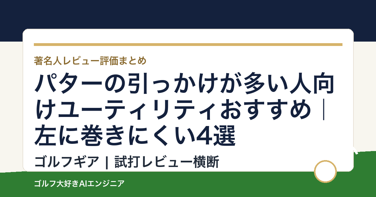パターの引っかけが多い人向けユーティリティおすすめ｜左に巻きにくい4選