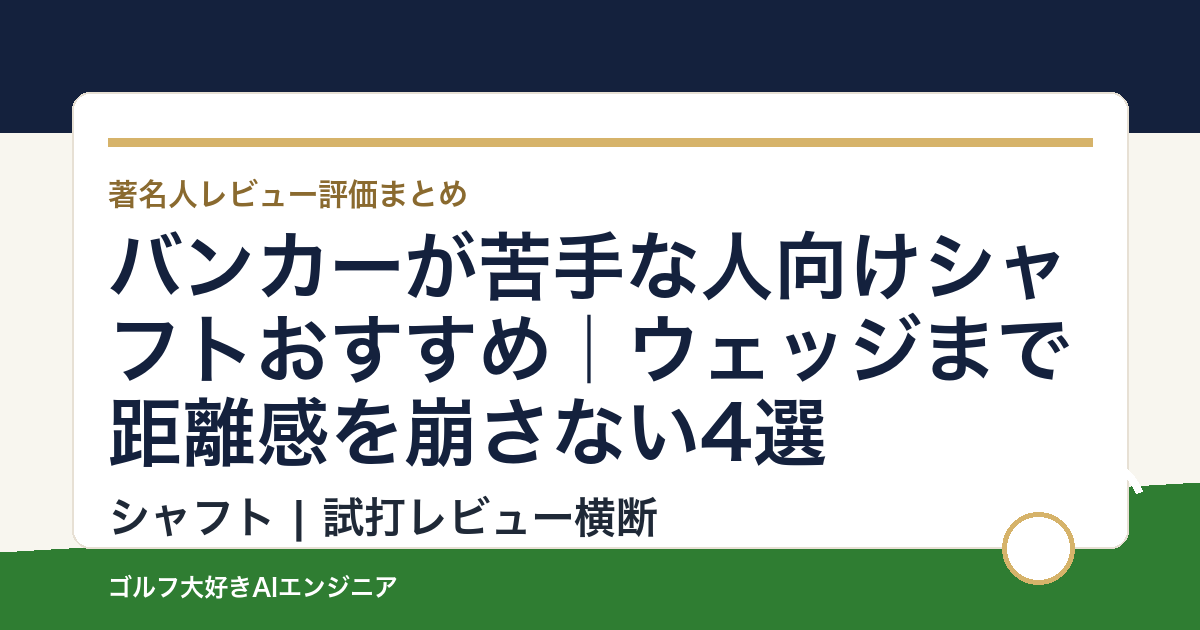 バンカーが苦手な人向けシャフトおすすめ｜ウェッジまで距離感を崩さない4選
