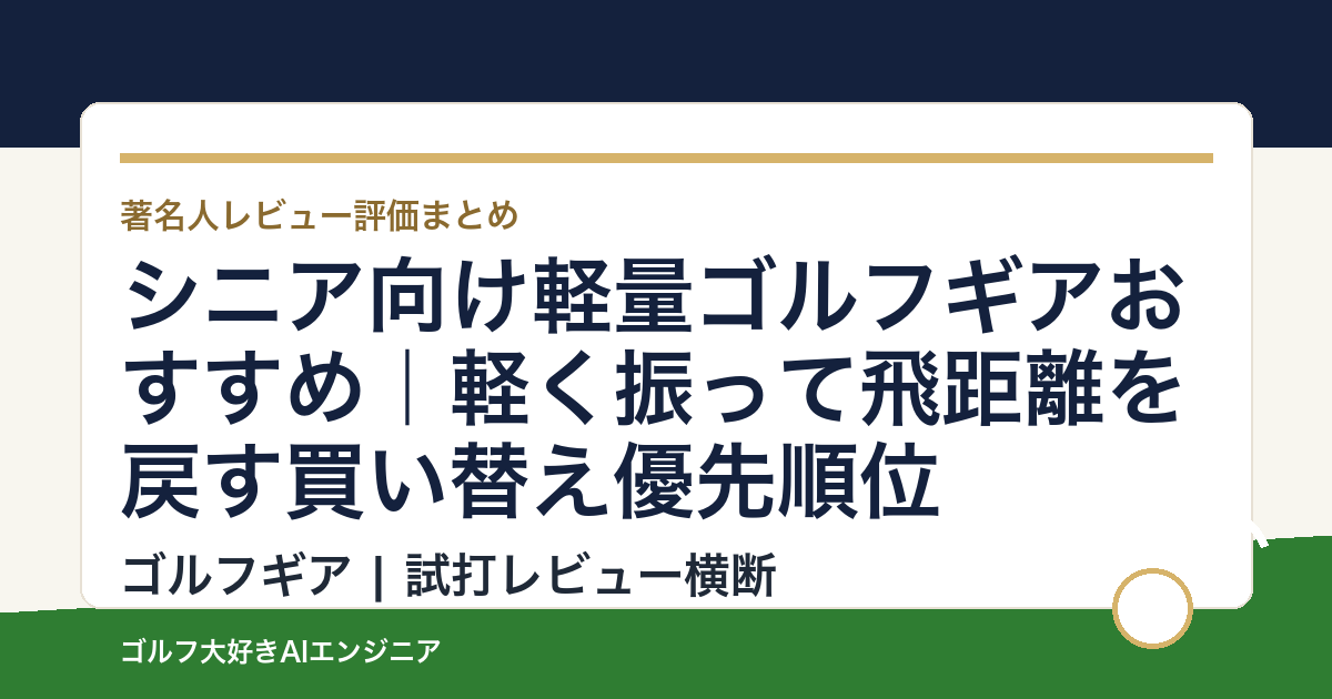 シニア向け軽量ゴルフギアおすすめ｜軽く振って飛距離を戻す買い替え優先順位