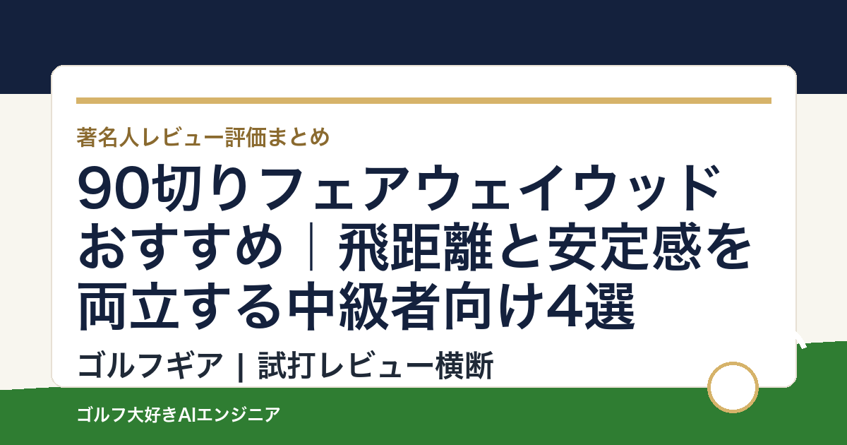 90切りフェアウェイウッドおすすめ｜飛距離と安定感を両立する中級者向け4選