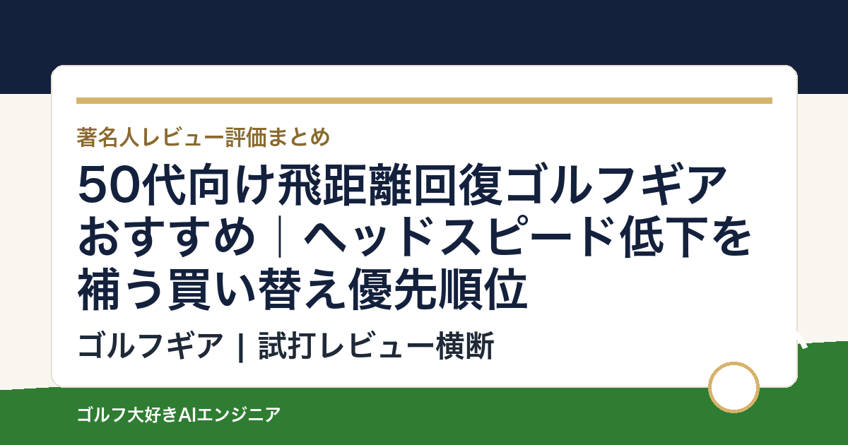 50代向け飛距離回復ゴルフギアおすすめ｜ヘッドスピード低下を補う買い替え優先順位