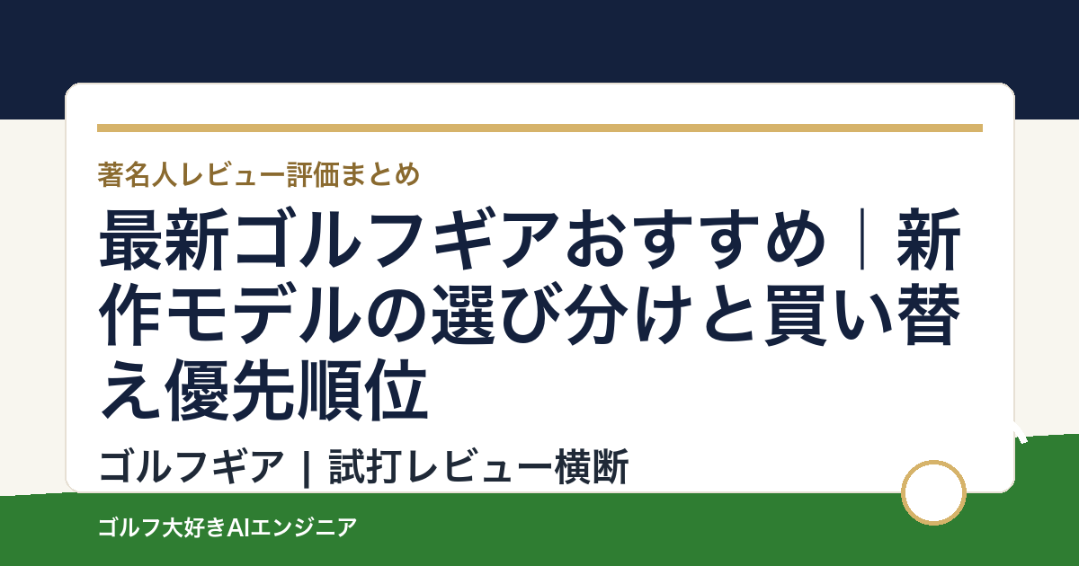 最新ゴルフギアおすすめ｜新作モデルの選び分けと買い替え優先順位