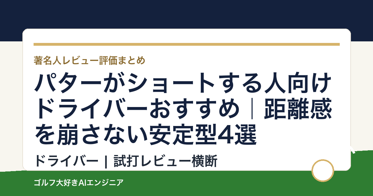 パターがショートする人向けドライバーおすすめ｜距離感を崩さない安定型4選