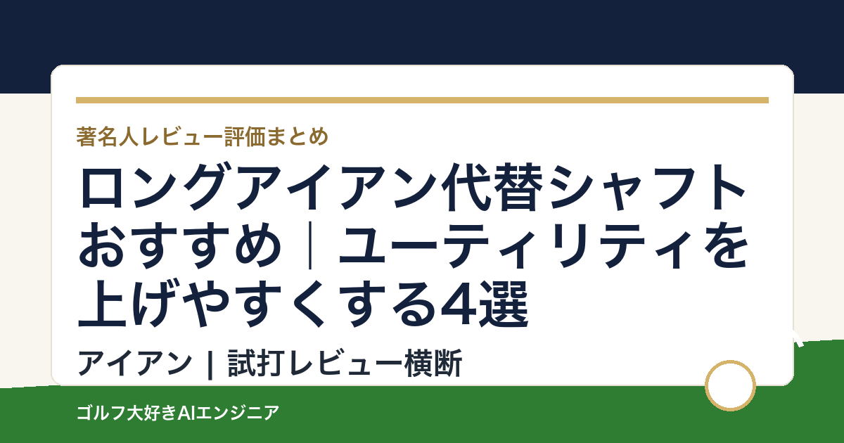 ロングアイアン代替シャフトおすすめ｜ユーティリティを上げやすくする4選