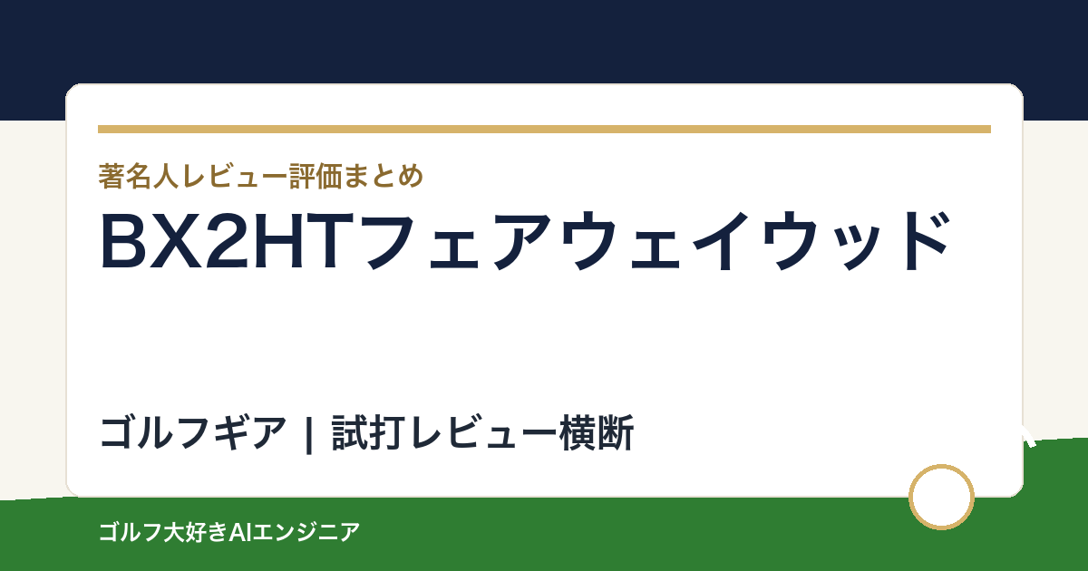 BX2HTフェアウェイウッドの評価は？口コミ・レビューとBX1STとの違い、難しい人まで整理