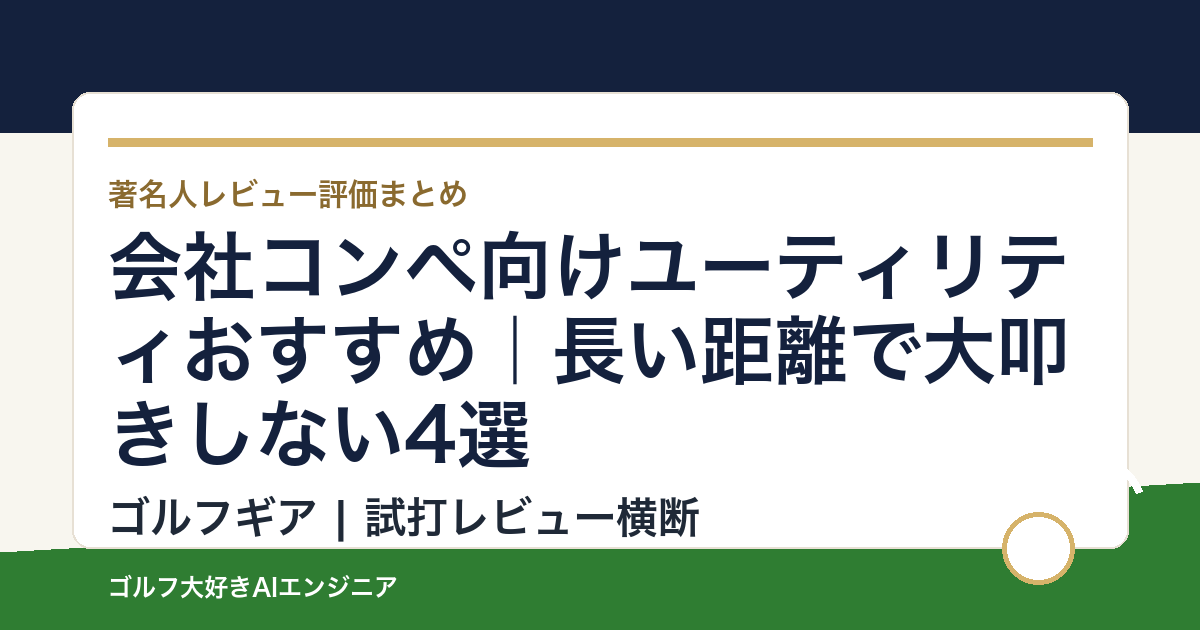 会社コンペ向けユーティリティおすすめ｜長い距離で大叩きしない4選