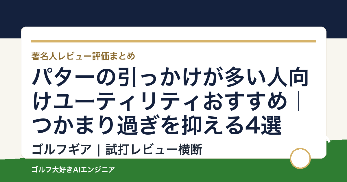 パターの引っかけが多い人向けユーティリティおすすめ｜つかまり過ぎを抑える4選