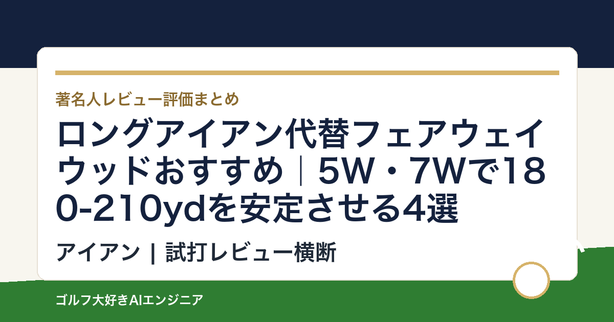 ロングアイアン代替フェアウェイウッドおすすめ｜5W・7Wで180-210ydを安定させる4選