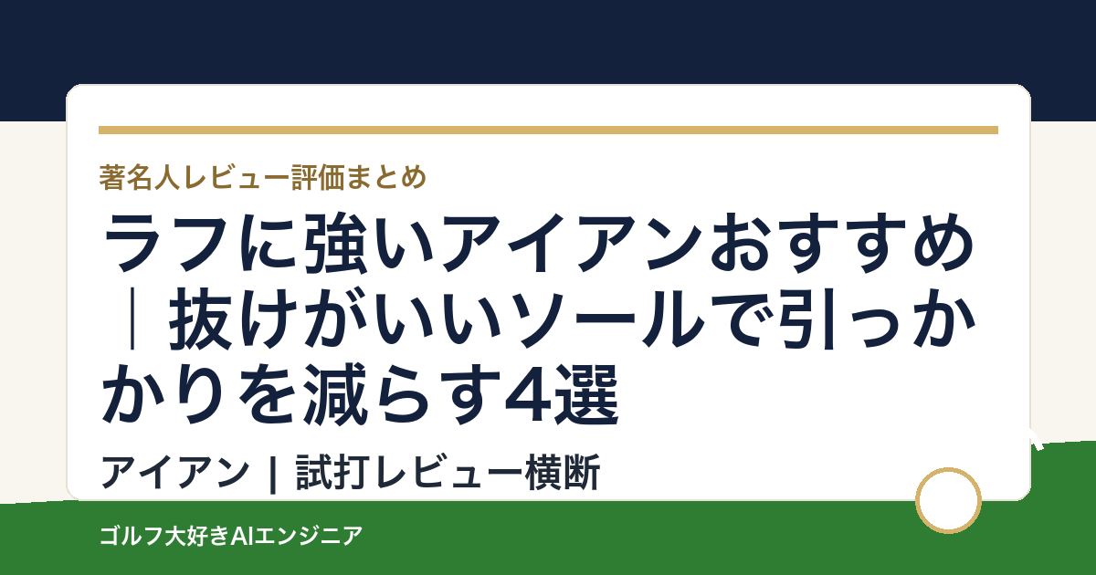 ラフに強いアイアンおすすめ｜抜けがいいソールで引っかかりを減らす4選