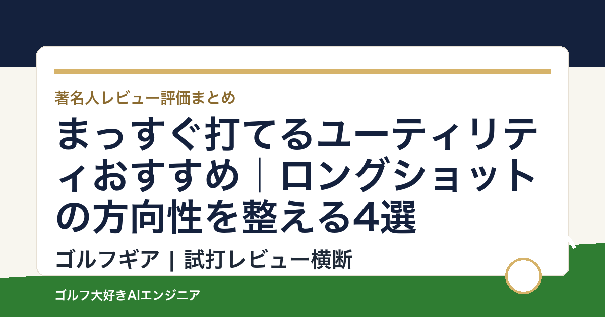 まっすぐ打てるユーティリティおすすめ｜ロングショットの方向性を整える4選