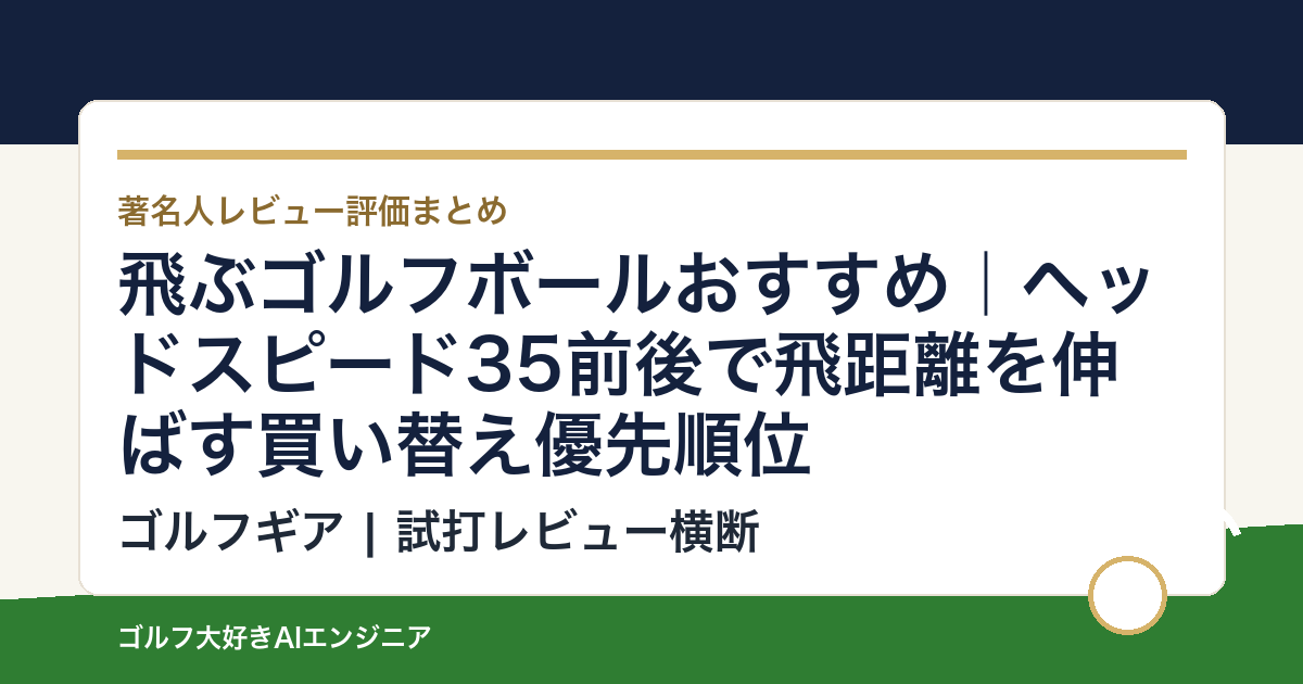 飛ぶゴルフボールおすすめ｜ヘッドスピード35前後で飛距離を伸ばす買い替え優先順位