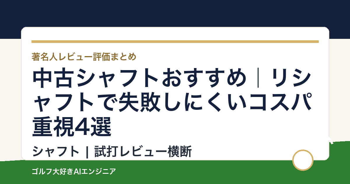 中古シャフトおすすめ｜リシャフトで失敗しにくいコスパ重視4選