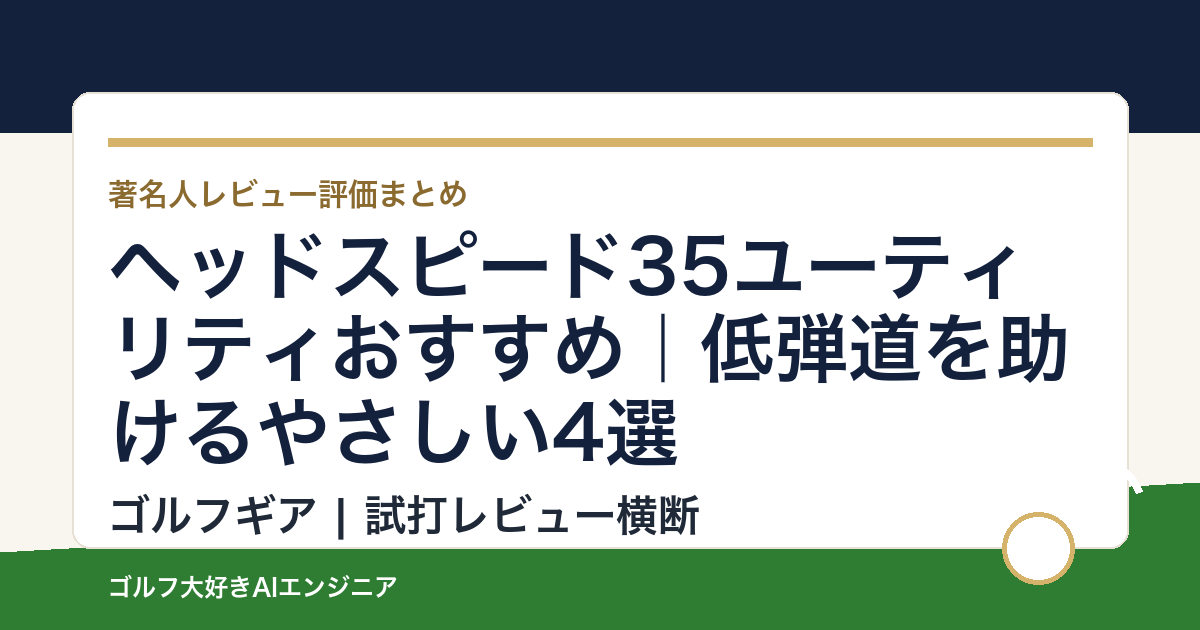 ヘッドスピード35ユーティリティおすすめ｜低弾道を助けるやさしい4選
