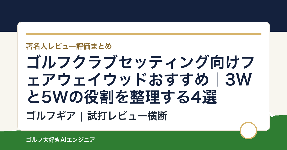 ゴルフクラブセッティング向けフェアウェイウッドおすすめ｜3Wと5Wの役割を整理する4選