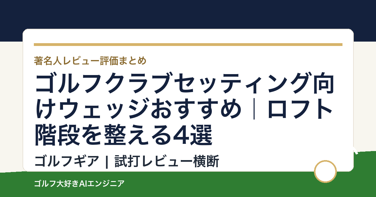 ゴルフクラブセッティング向けウェッジおすすめ｜ロフト階段を整える4選