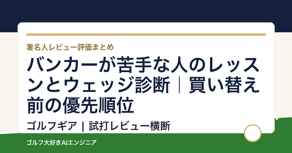 バンカーが苦手な人のレッスンとウェッジ診断｜買い替え前の優先順位