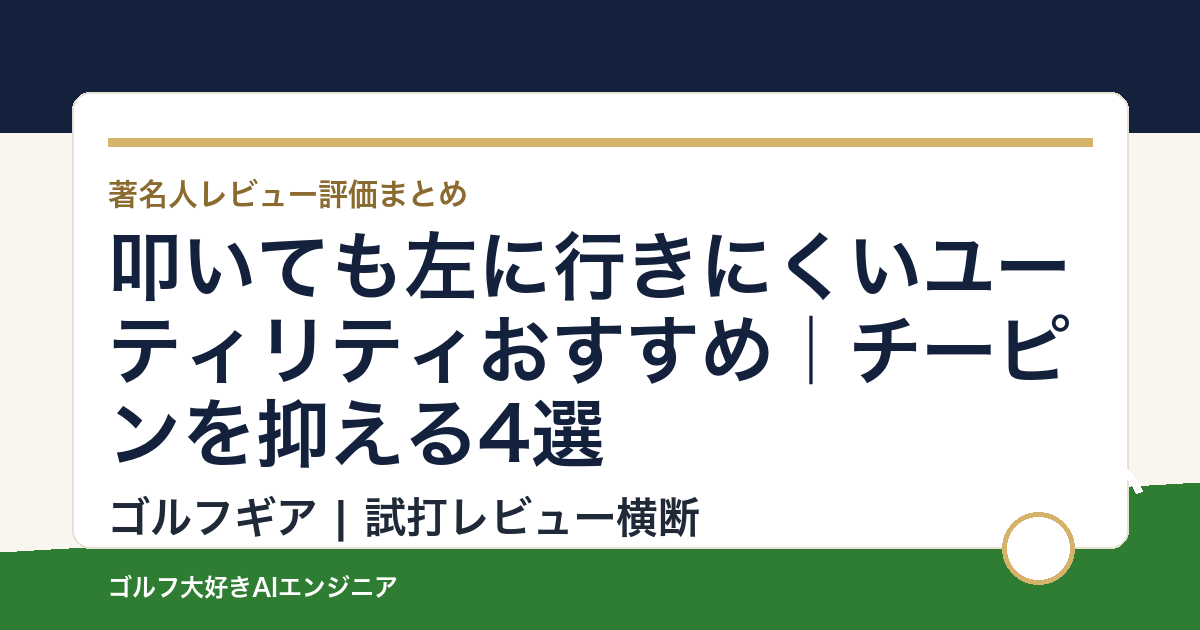 叩いても左に行きにくいユーティリティおすすめ｜チーピンを抑える4選