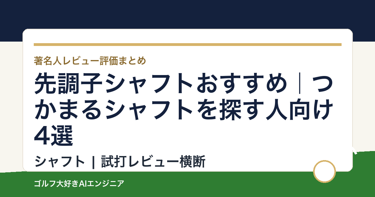 先調子シャフトおすすめ｜つかまるシャフトを探す人向け4選