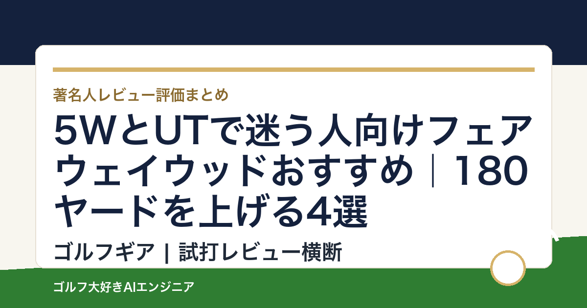 5WとUTで迷う人向けフェアウェイウッドおすすめ｜180ヤードを上げる4選