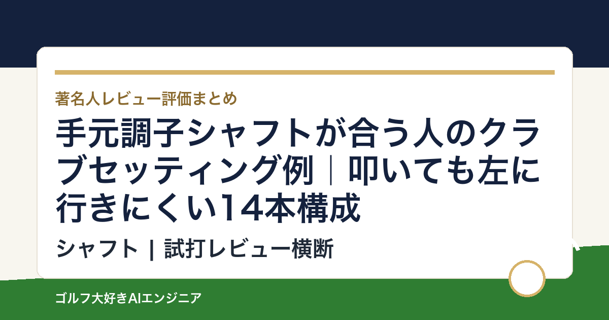 手元調子シャフトが合う人のクラブセッティング例｜叩いても左に行きにくい14本構成