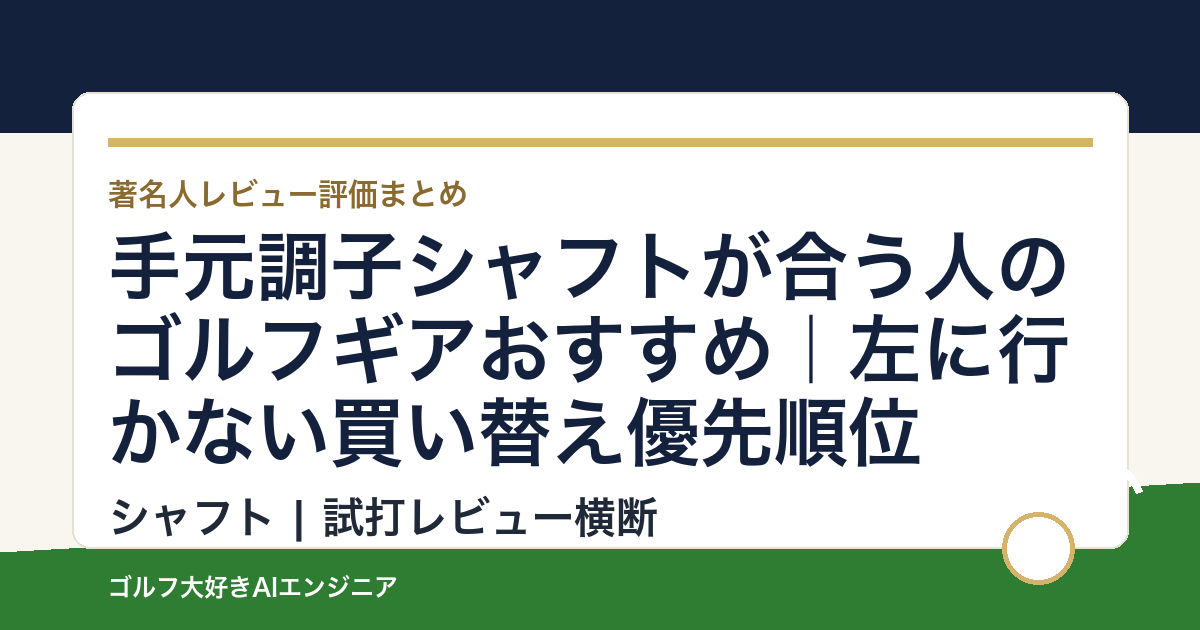 手元調子シャフトが合う人のゴルフギアおすすめ｜左に行かない買い替え優先順位