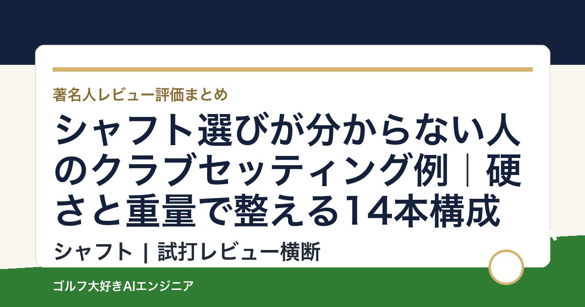 シャフト選びが分からない人のクラブセッティング例｜硬さと重量で整える14本構成