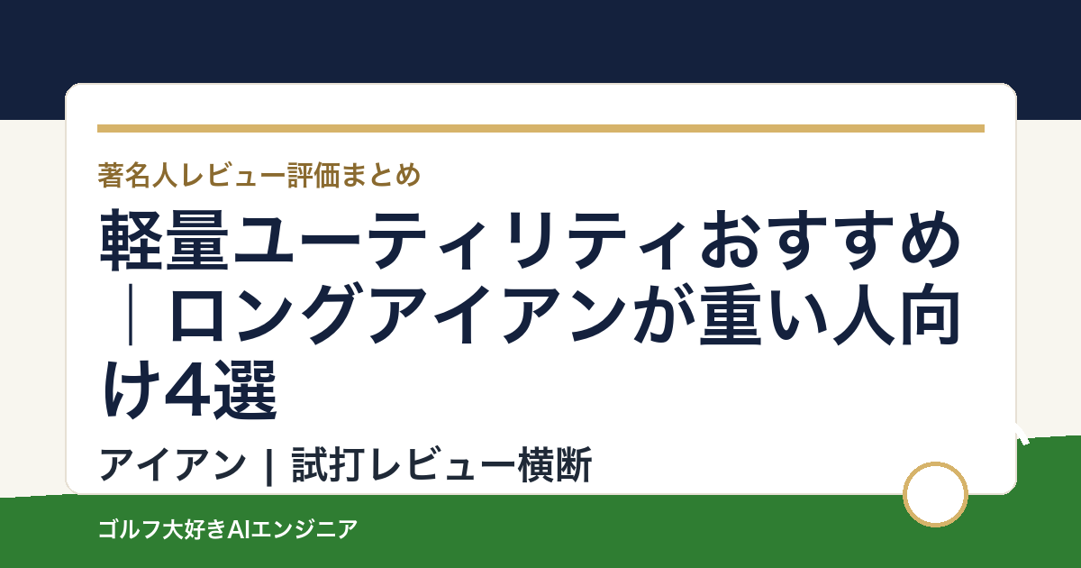 軽量ユーティリティおすすめ｜ロングアイアンが重い人向け4選