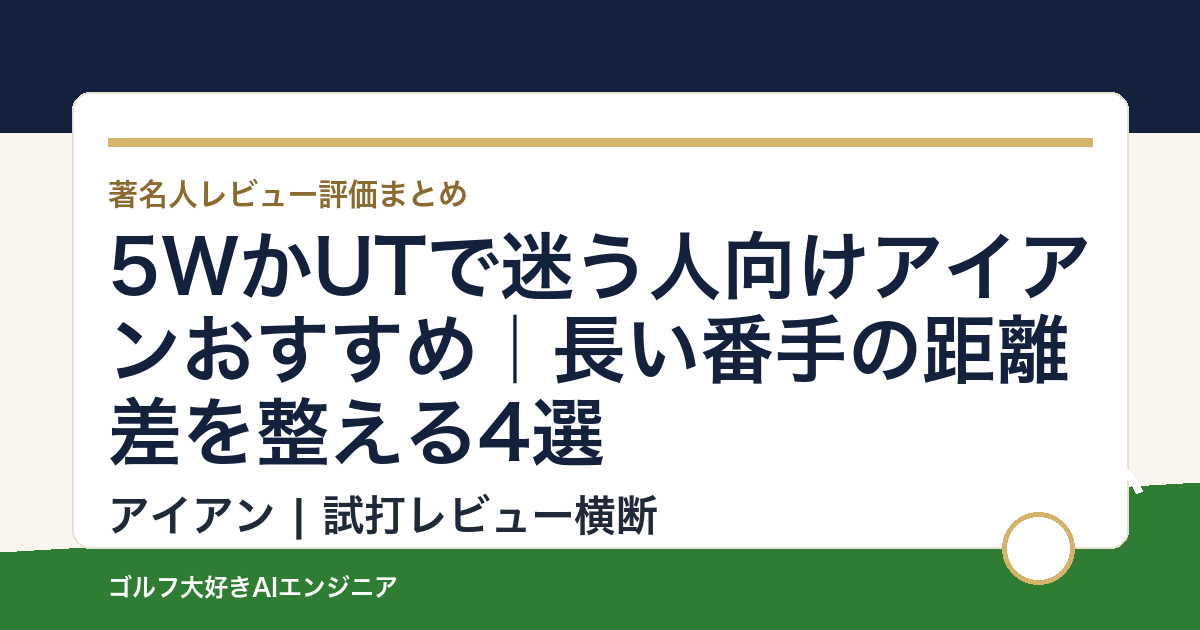 5WかUTで迷う人向けアイアンおすすめ｜長い番手の距離差を整える4選