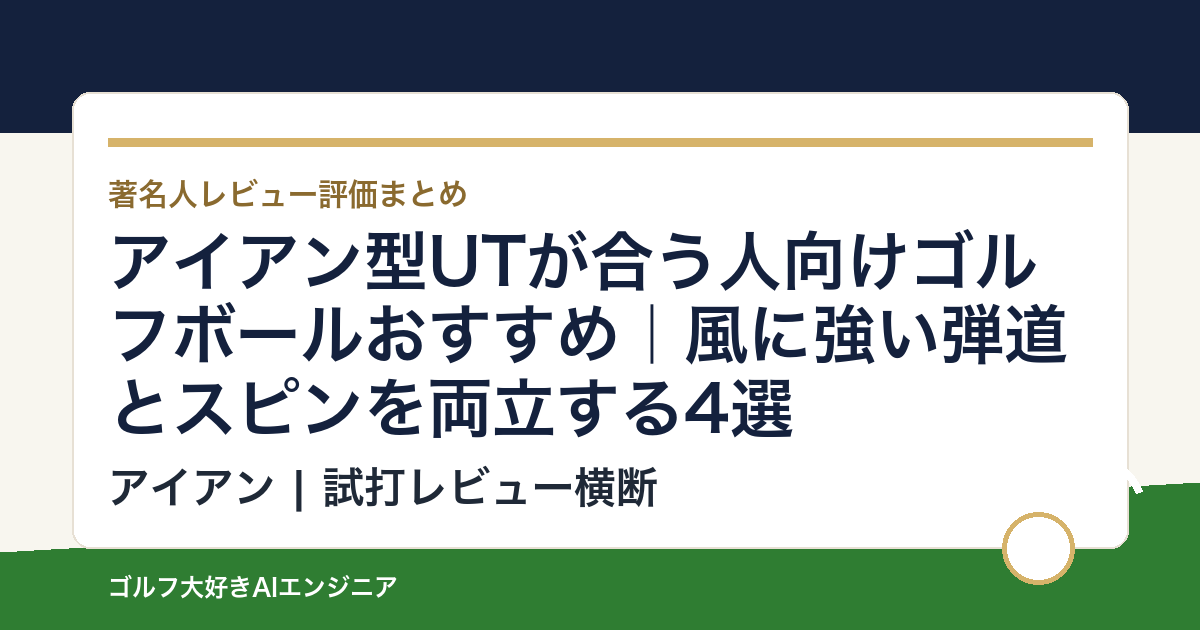 アイアン型UTが合う人向けゴルフボールおすすめ｜風に強い弾道とスピンを両立する4選