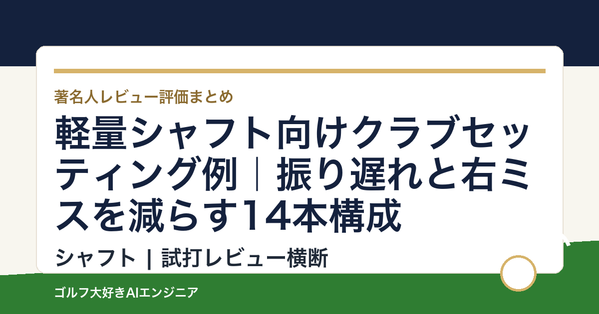 軽量シャフト向けクラブセッティング例｜振り遅れと右ミスを減らす14本構成