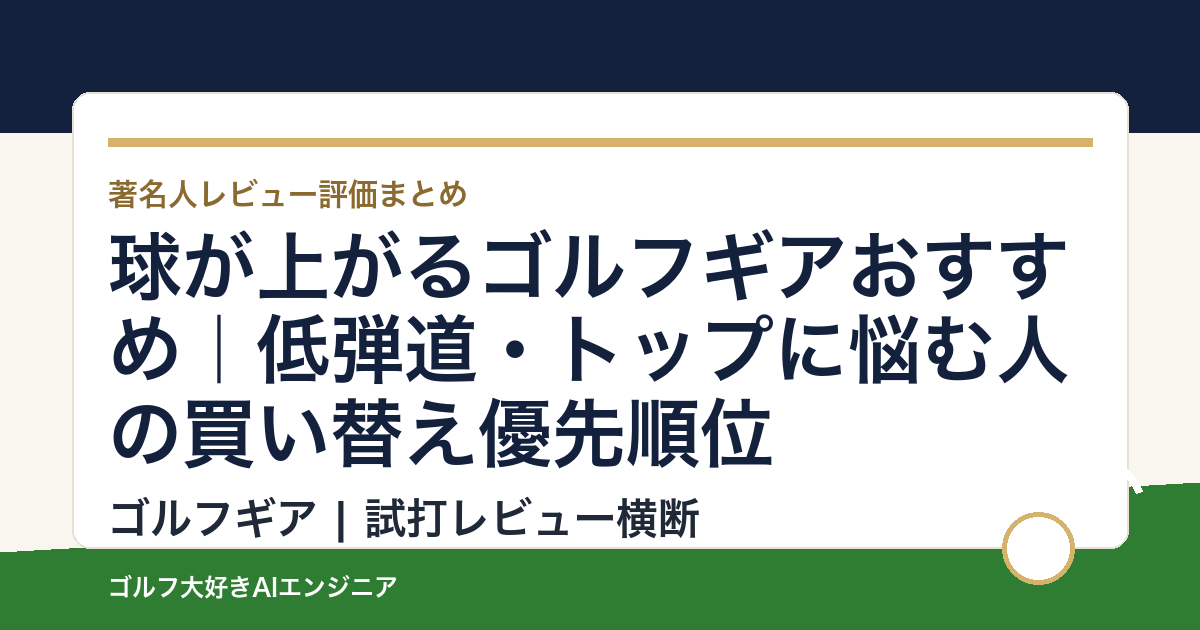 球が上がるゴルフギアおすすめ｜低弾道・トップに悩む人の買い替え優先順位