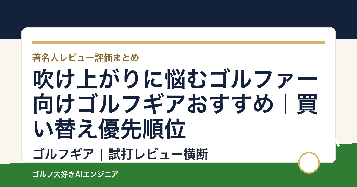 吹け上がりに悩むゴルファー向けゴルフギアおすすめ｜買い替え優先順位