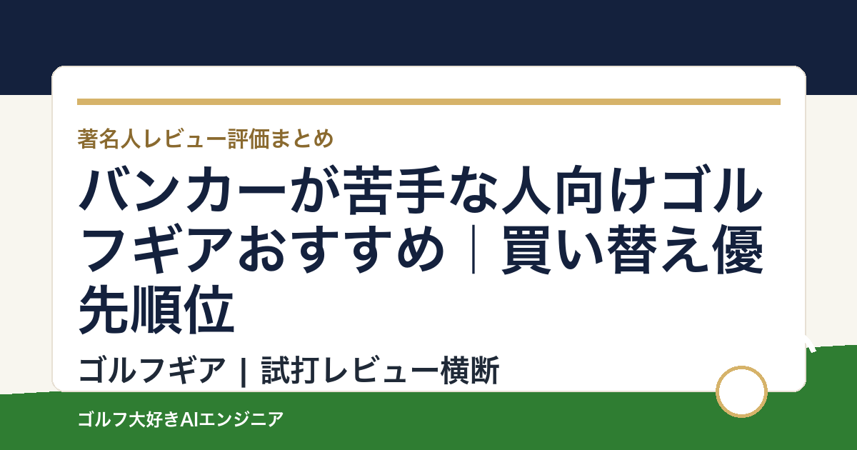 バンカーが苦手な人向けゴルフギアおすすめ｜買い替え優先順位