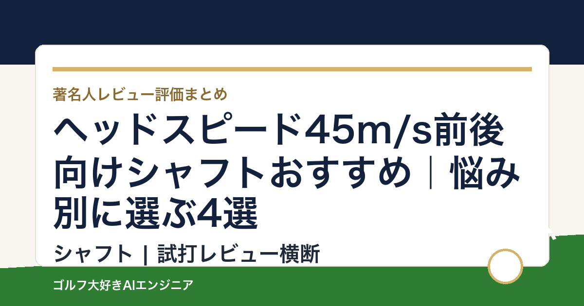 ヘッドスピード45m/s前後向けシャフトおすすめ｜悩み別に選ぶ4選