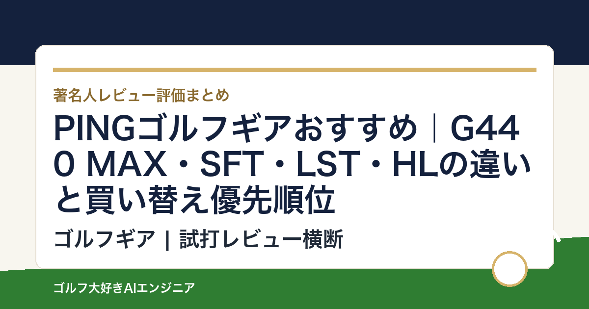 PINGゴルフギアおすすめ｜G440 MAX・SFT・LST・HLの違いと買い替え優先順位